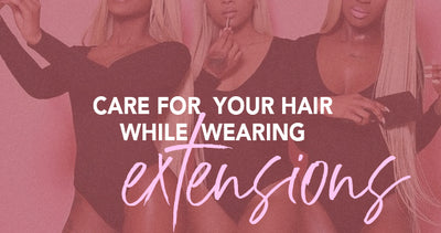 Care for your hair while wearing extensions